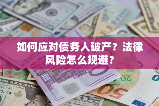 济南如何应对债务人破产？法律风险怎么规避？