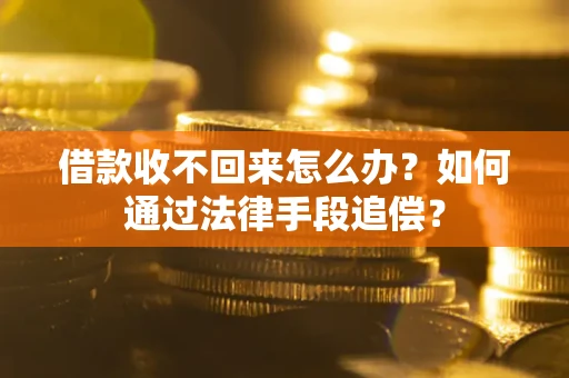 济南借款收不回来怎么办？如何通过法律手段追偿？
