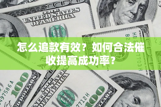 济南怎么追款有效？如何合法催收提高成功率？