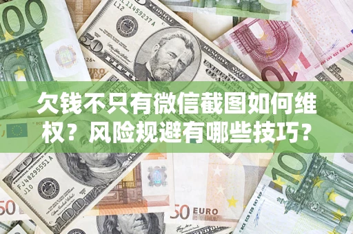 济南欠钱不只有微信截图如何维权？风险规避有哪些技巧？