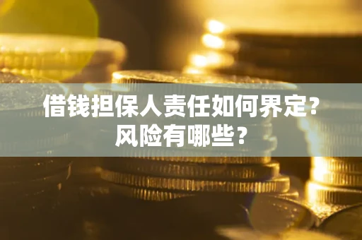 济南借钱担保人责任如何界定?风险有哪些? 济南借钱担保人责任如何界定?风险有哪些?