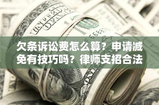 济南欠条诉讼费怎么算？申请减免有技巧吗？律师支招合法省钱