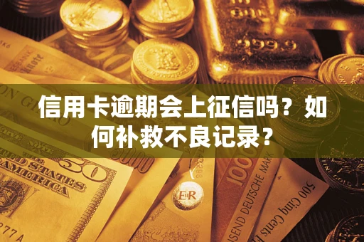 济南信用卡逾期会上征信吗？如何补救不良记录？