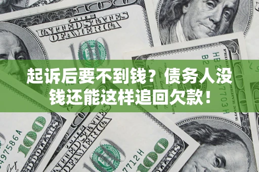 济南起诉后要不到钱？债务人没钱还能这样追回欠款！