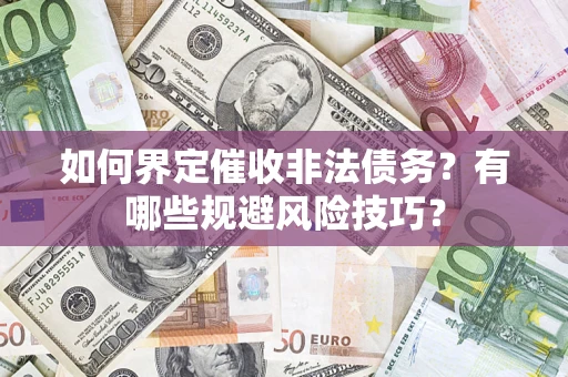 济南如何界定催收非法债务？有哪些规避风险技巧？