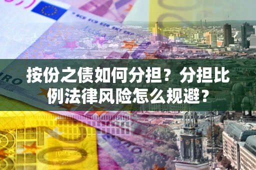 济南按份之债如何分担？分担比例法律风险怎么规避？