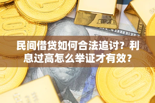 济南民间借贷如何合法追讨？利息过高怎么举证才有效？