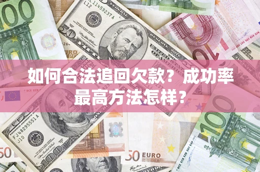 济南如何合法追回欠款？成功率最高方法怎样？
