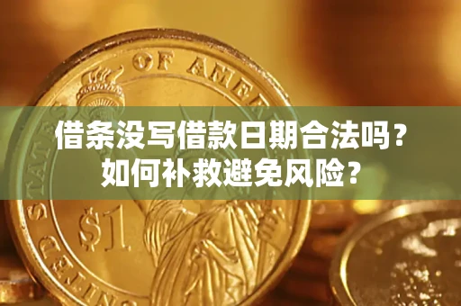 济南借条没写借款日期合法吗？如何补救避免风险？