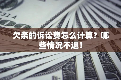 济南欠条的诉讼费怎么计算?哪些情况不退! 济南欠条的诉讼费怎么计算?哪些情况不退!