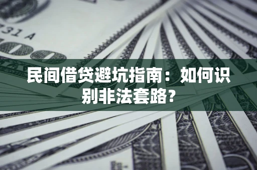 济南民间借贷避坑指南：如何识别非法套路？