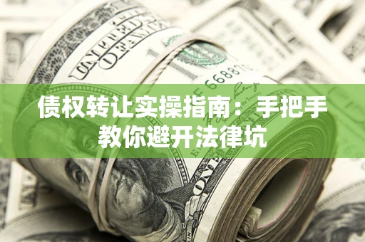 济南债权转让实操指南：手把手教你避开法律坑