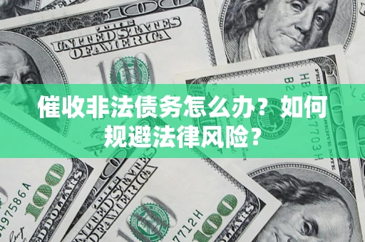 济南催收非法债务怎么办？如何规避法律风险？