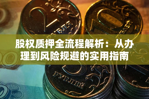 济南股权质押全流程解析：从办理到风险规避的实用指南