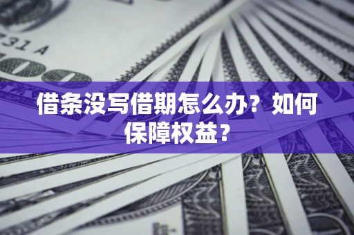 济南借条没写借期怎么办？如何保障权益？