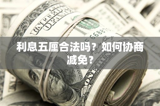济南利息五厘合法吗？如何协商减免？