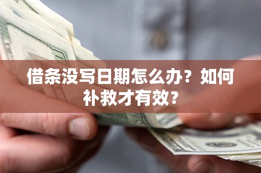 济南借条没写日期怎么办？如何补救才有效？