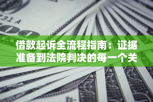 济南借款起诉全流程指南：证据准备到法院判决的每一个关键步骤