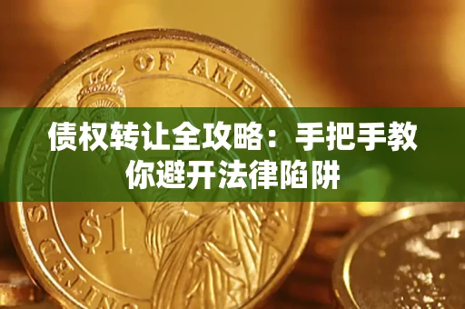 济南债权转让全攻略：手把手教你避开法律陷阱
