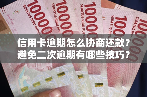 济南信用卡逾期怎么协商还款？避免二次逾期有哪些技巧？