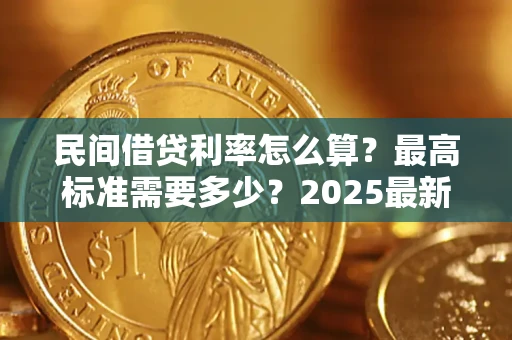 济南民间借贷利率怎么算？最高标准需要多少？2025最新避坑指南