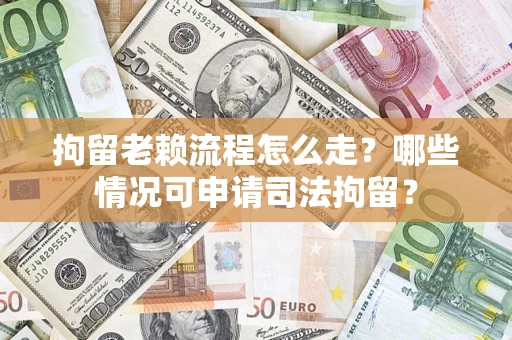 济南拘留老赖流程怎么走?哪些情况可申请司法拘留? 济南拘留老赖流程怎么走?哪些情况可申请司法拘留?