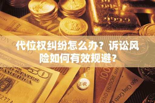 济南代位权纠纷怎么办？诉讼风险如何有效规避？