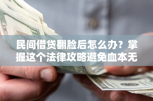 济南民间借贷翻脸后怎么办？掌握这个法律攻略避免血本无归