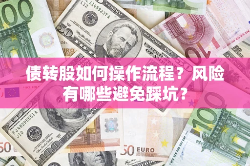 济南债转股如何操作流程?风险有哪些避免踩坑? 济南债转股如何操作流程?风险有哪些避免踩坑?