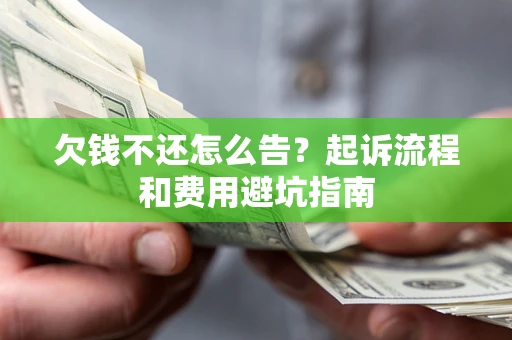 济南欠钱不还怎么告?起诉流程和费用避坑指南 济南欠钱不还怎么告?起诉流程和费用避坑指南