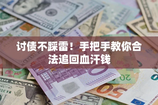 济南讨债不踩雷！手把手教你合法追回血汗钱