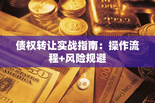 济南债权转让实战指南：操作流程+风险规避