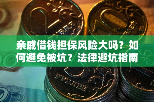 济南亲戚借钱担保风险大吗？如何避免被坑？法律避坑指南