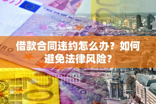 济南借款合同违约怎么办？如何避免法律风险？