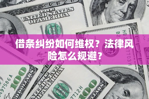 济南借条纠纷如何维权？法律风险怎么规避？
