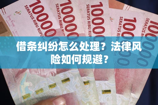 济南借条纠纷怎么处理？法律风险如何规避？