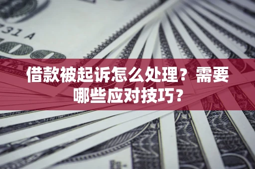 济南借款被起诉怎么处理？需要哪些应对技巧？