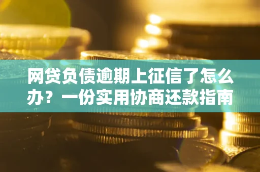 济南网贷负债逾期上征信了怎么办？一份实用协商还款指南请收好