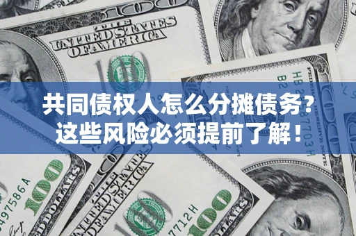 济南共同债权人怎么分摊债务？这些风险必须提前了解！