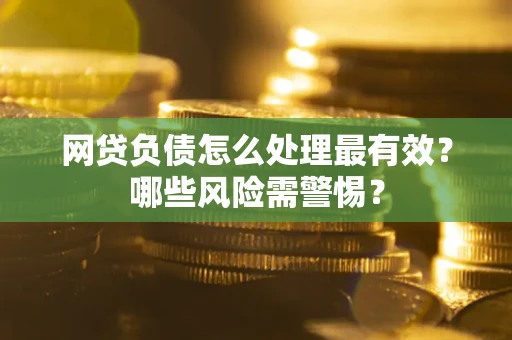 济南网贷负债怎么处理最有效？哪些风险需警惕？