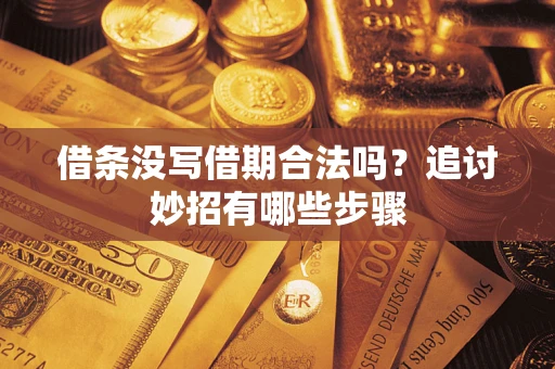 济南借条没写借期合法吗？追讨妙招有哪些步骤