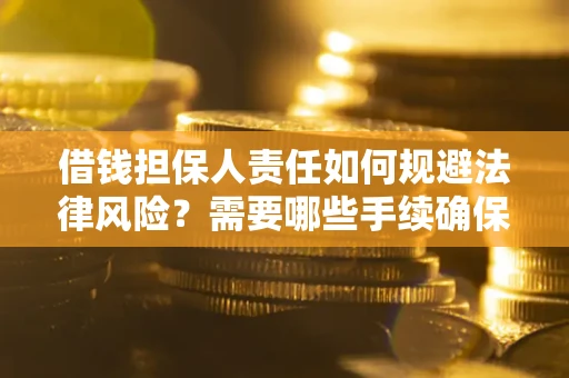济南借钱担保人责任如何规避法律风险？需要哪些手续确保安全？