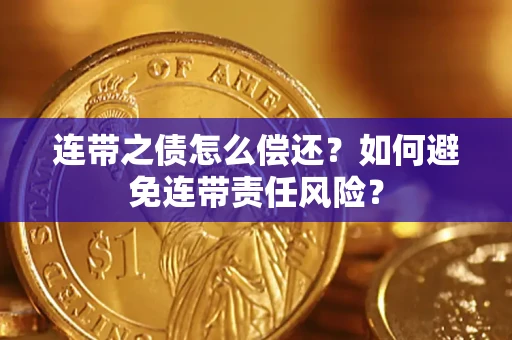 济南连带之债怎么偿还？如何避免连带责任风险？